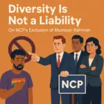 Diversity Is Not a Liability: On NCP’s Exclusion of Muntasir Rahman